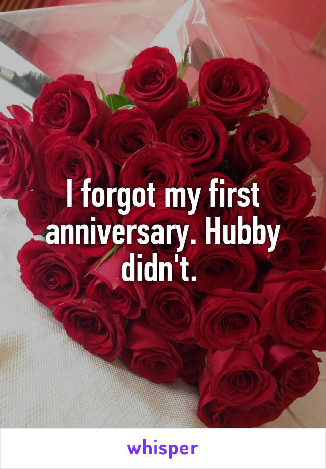 I forgot my first anniversary. Hubby didn't. 