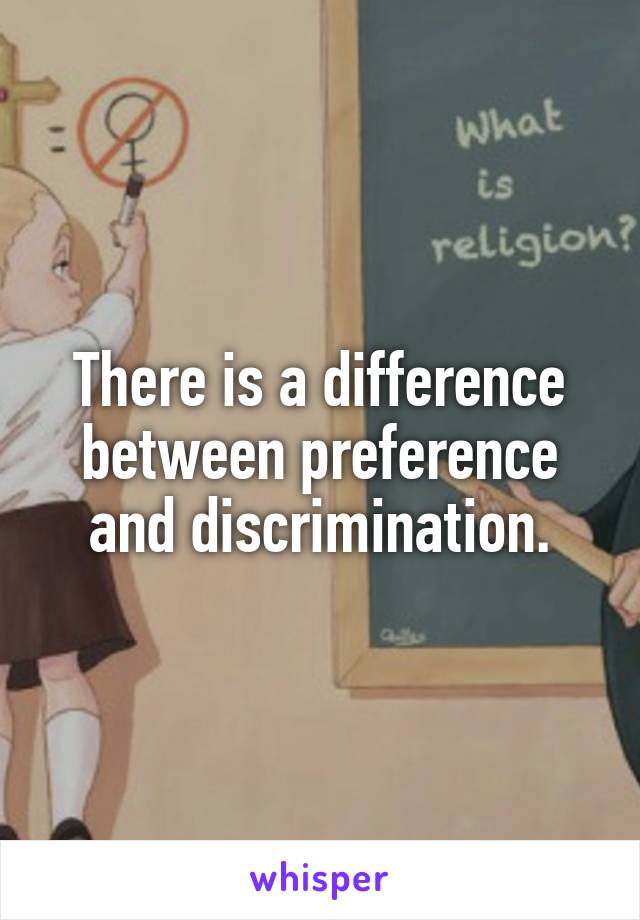 There is a difference between preference and discrimination.