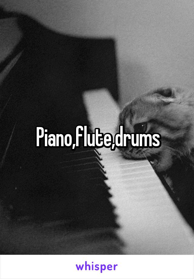 Piano,flute,drums