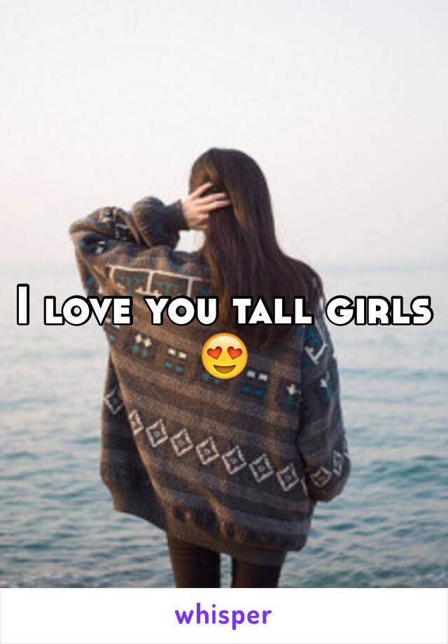 I love you tall girls 😍