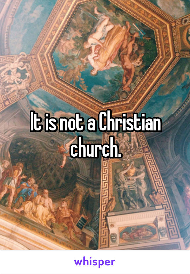 It is not a Christian church.