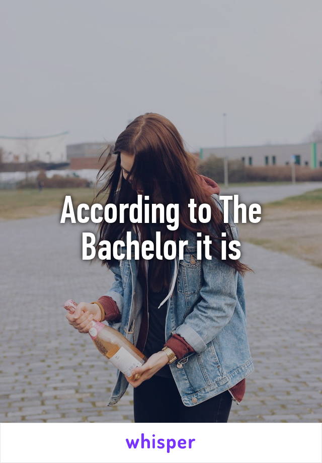 According to The Bachelor it is