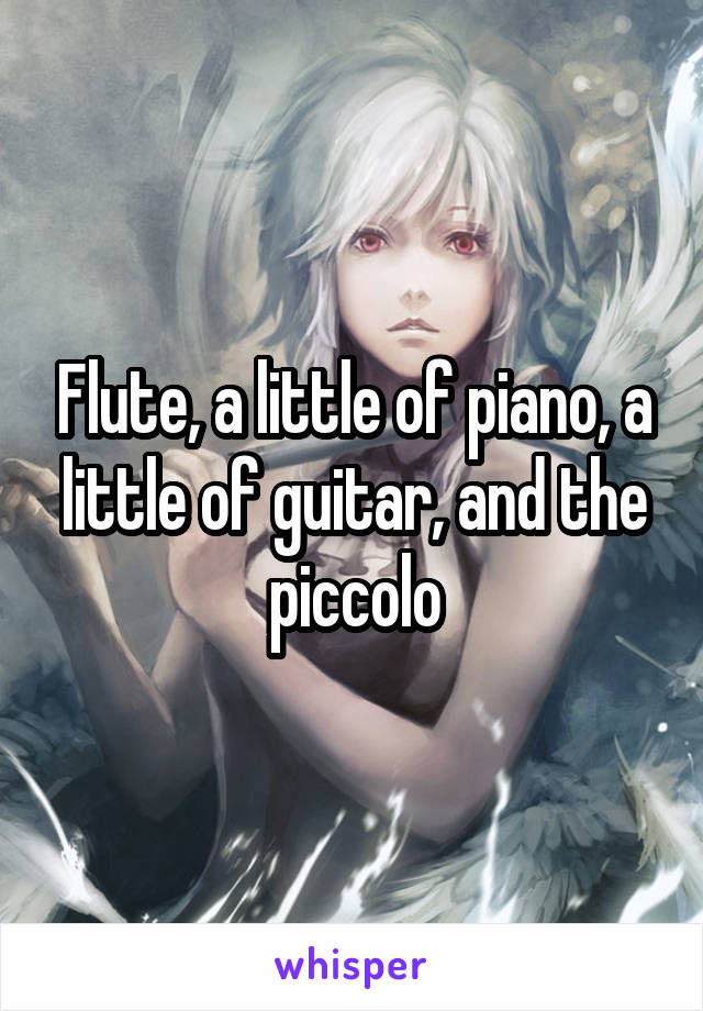Flute, a little of piano, a little of guitar, and the piccolo