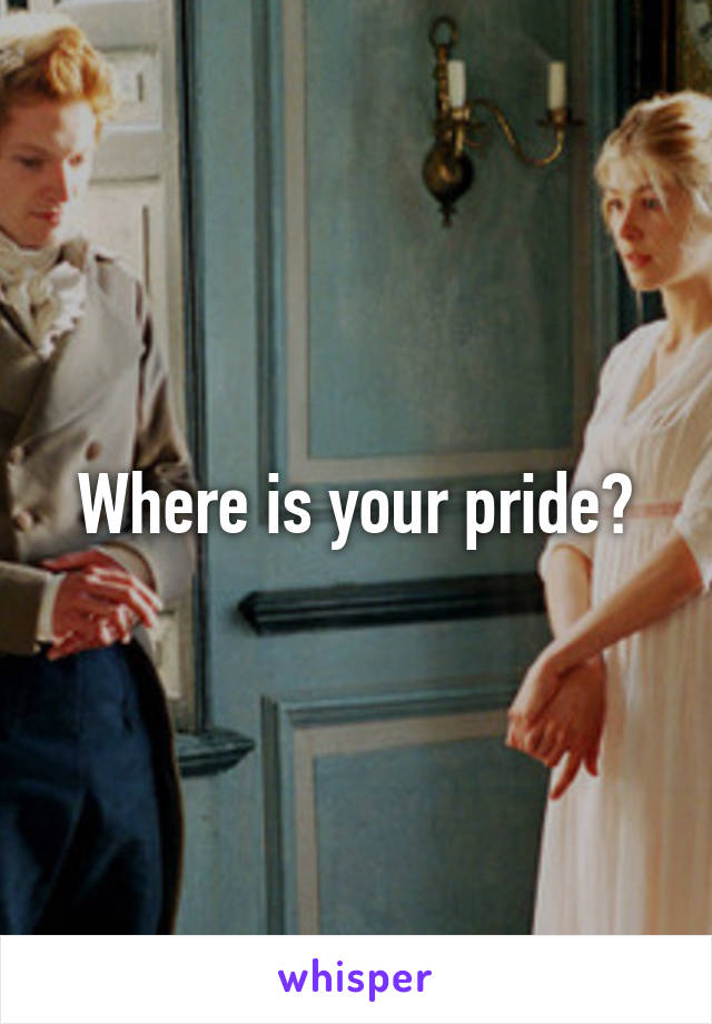 Where is your pride?