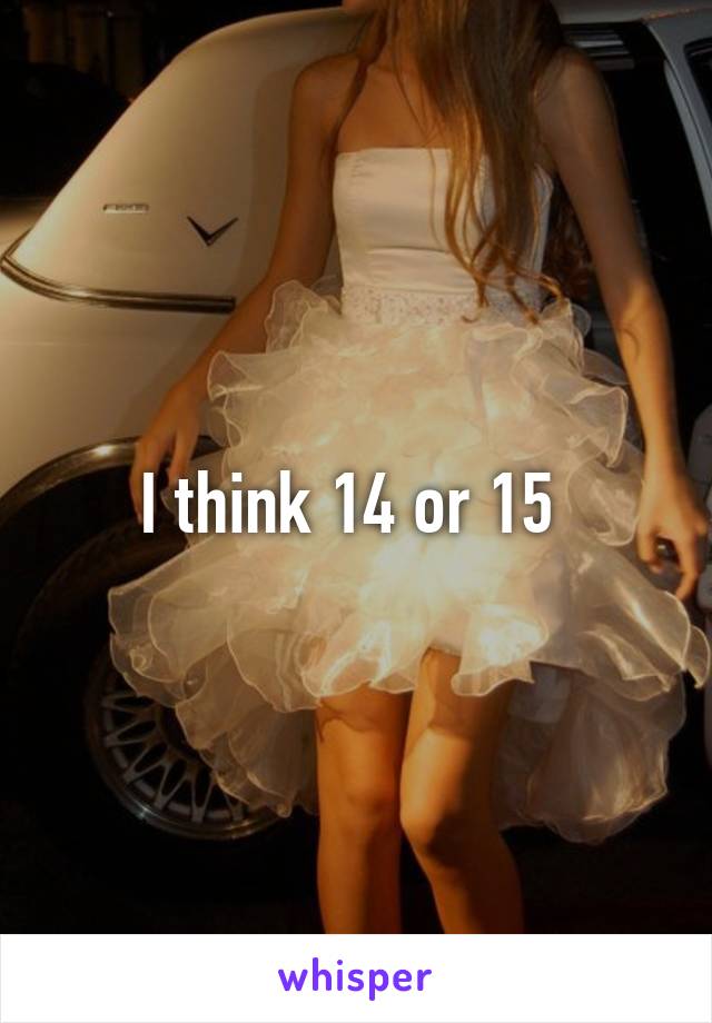 I think 14 or 15 