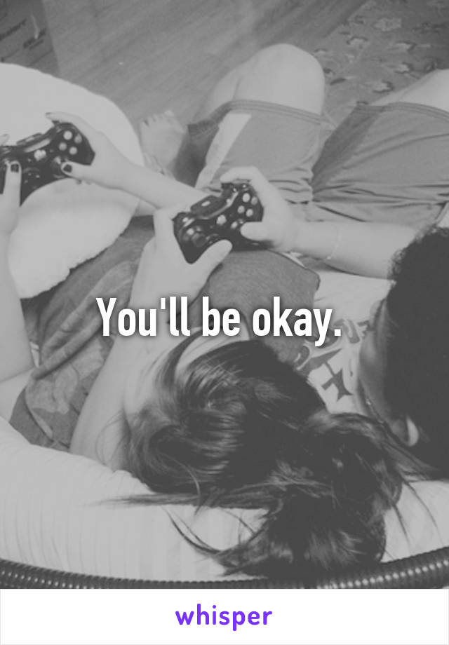 You'll be okay. 
