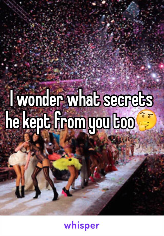 I wonder what secrets he kept from you too🤔