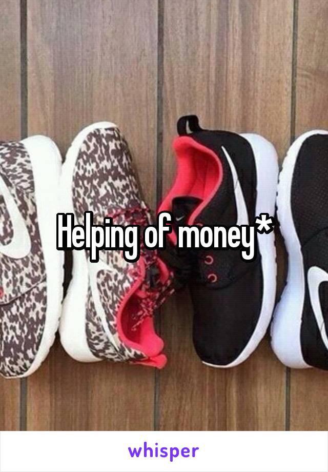 Helping of money*