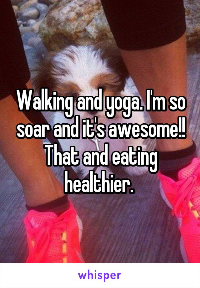 Walking and yoga. I'm so soar and it's awesome!! That and eating healthier. 
