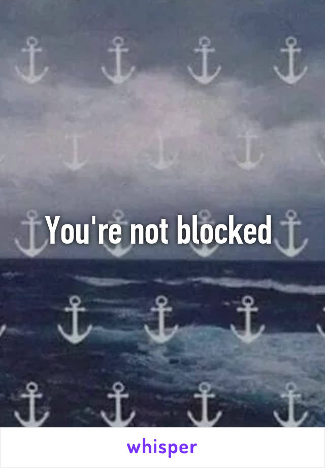 You're not blocked 