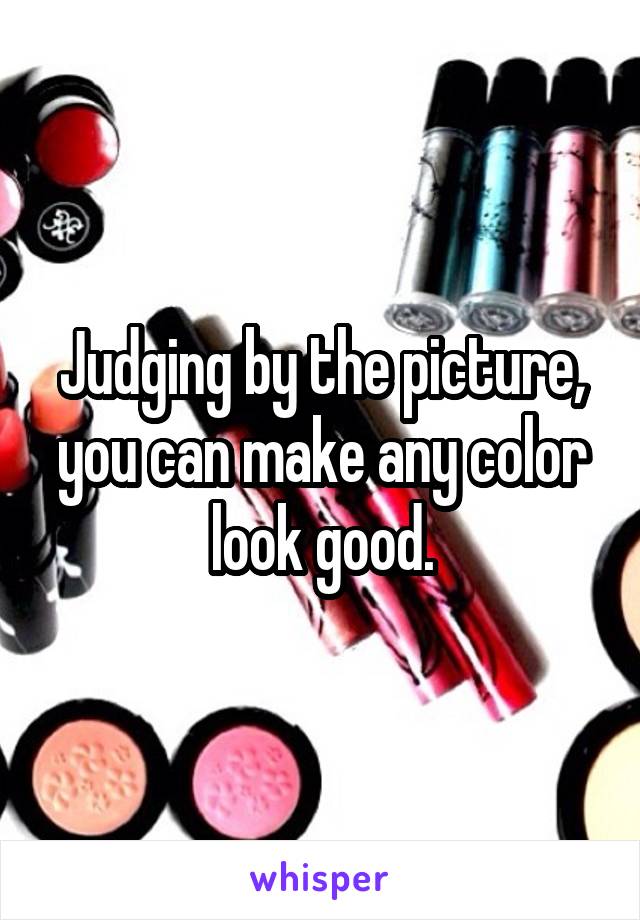 Judging by the picture, you can make any color look good.