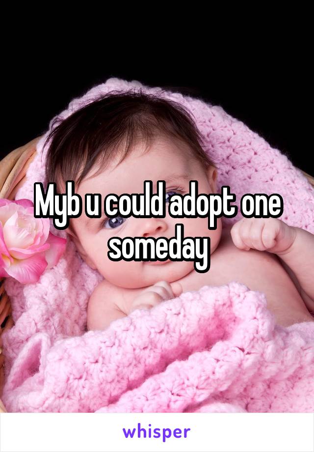 Myb u could adopt one someday