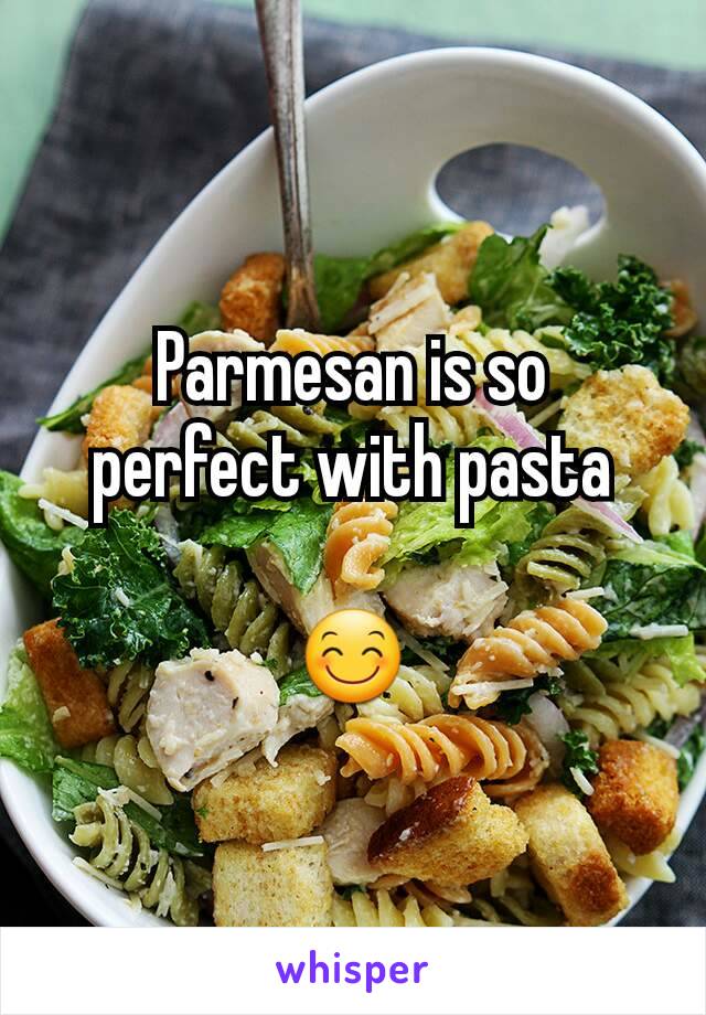 Parmesan is so
perfect with pasta

😊