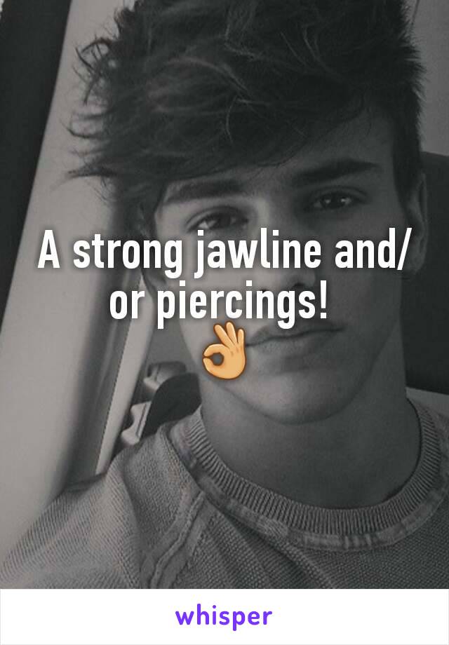 A strong jawline and/or piercings! 
👌