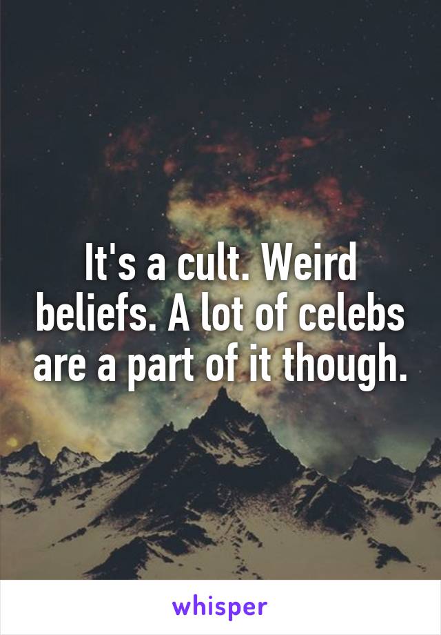 It's a cult. Weird beliefs. A lot of celebs are a part of it though.