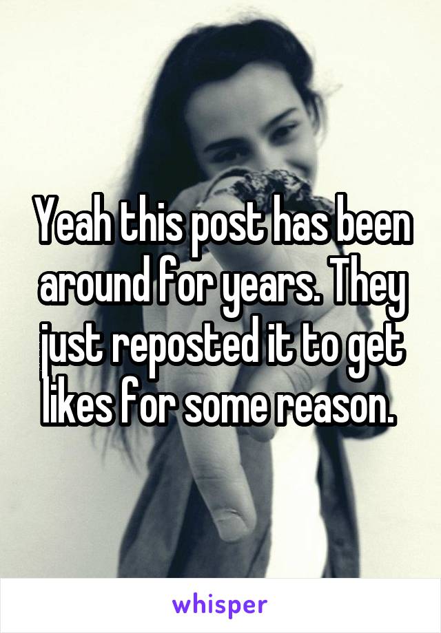 Yeah this post has been around for years. They just reposted it to get likes for some reason. 
