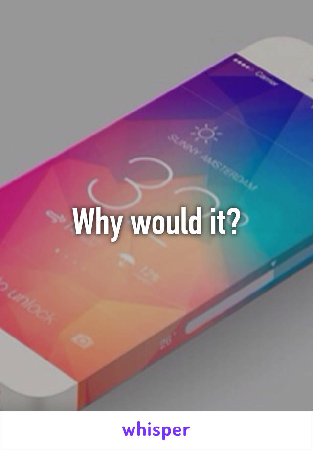 Why would it?