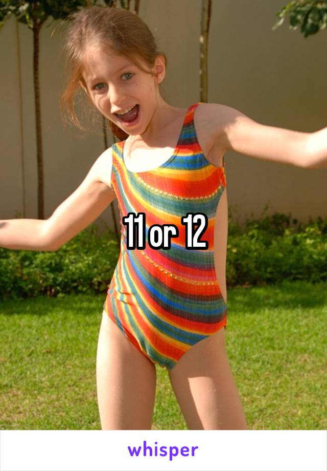 11 or 12