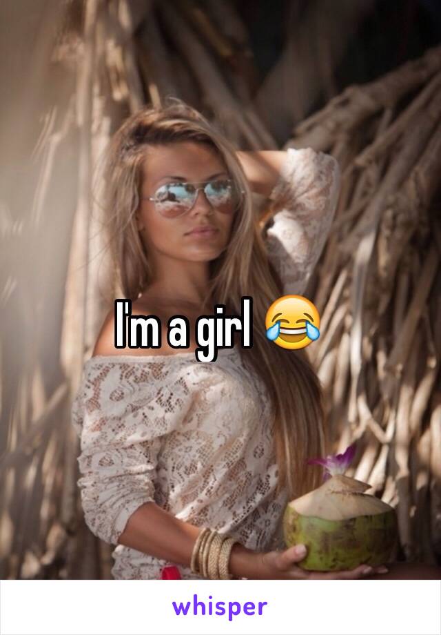 I'm a girl 😂