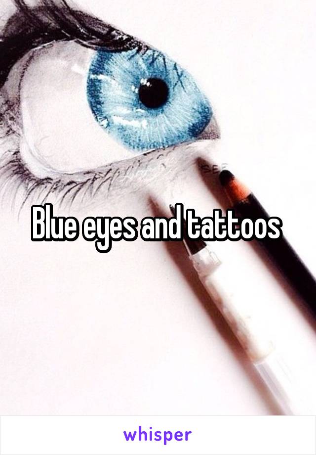 Blue eyes and tattoos 