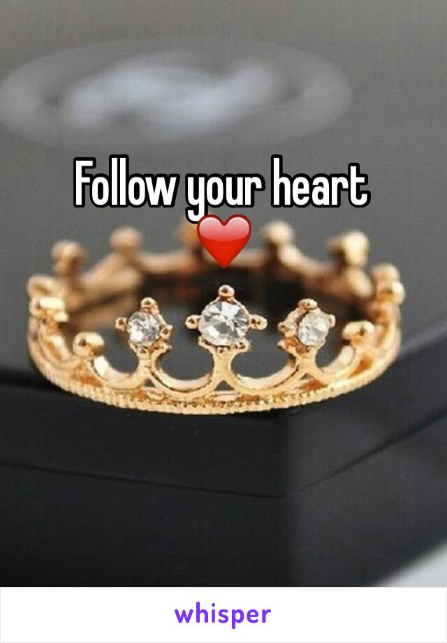 Follow your heart 
❤️