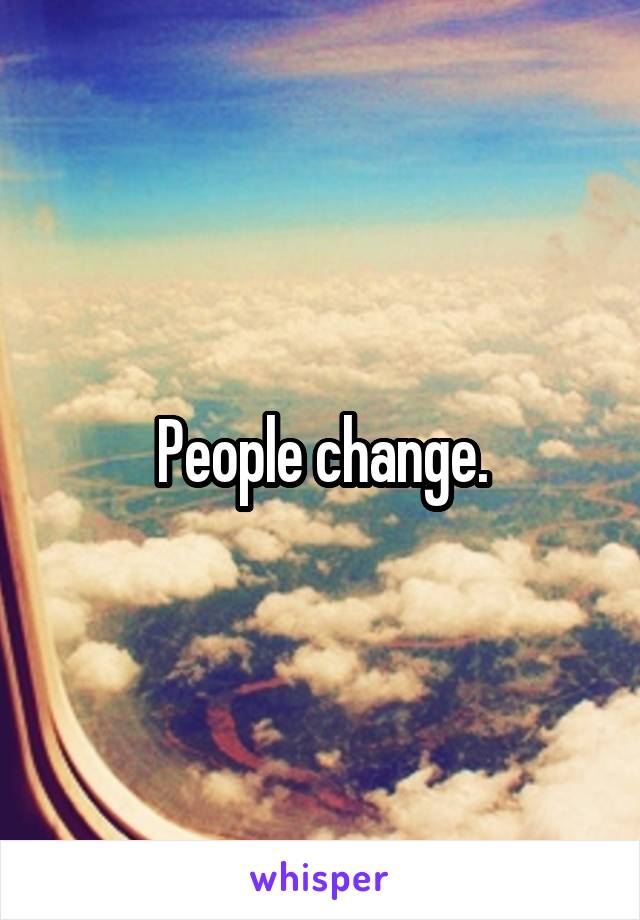 People change.