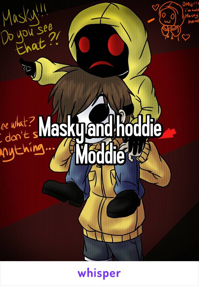 Masky and hoddie
Moddie