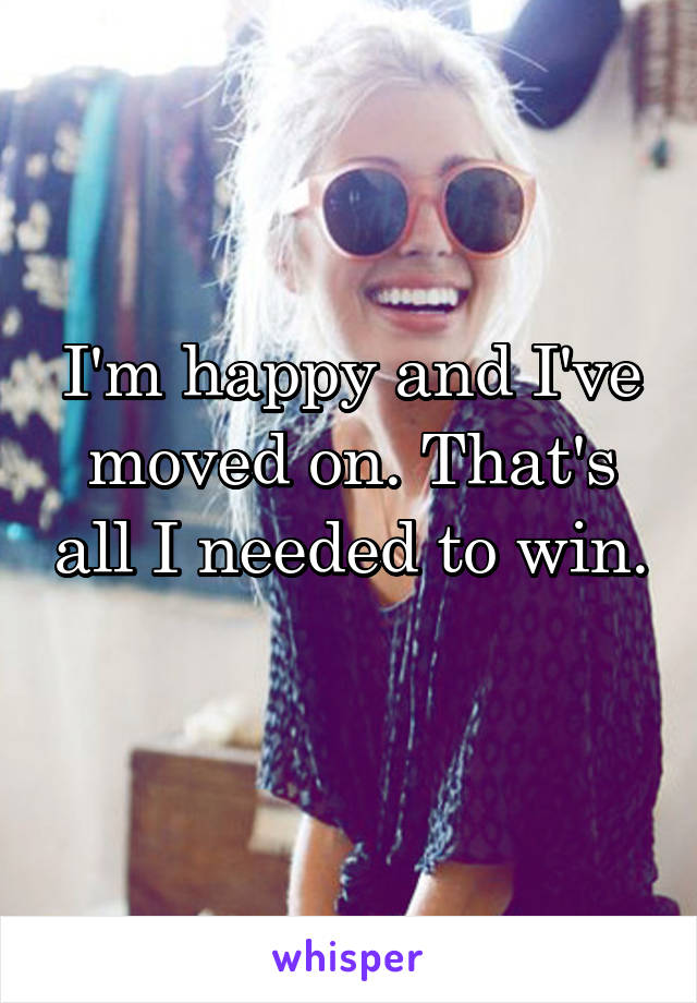 I'm happy and I've moved on. That's all I needed to win. 