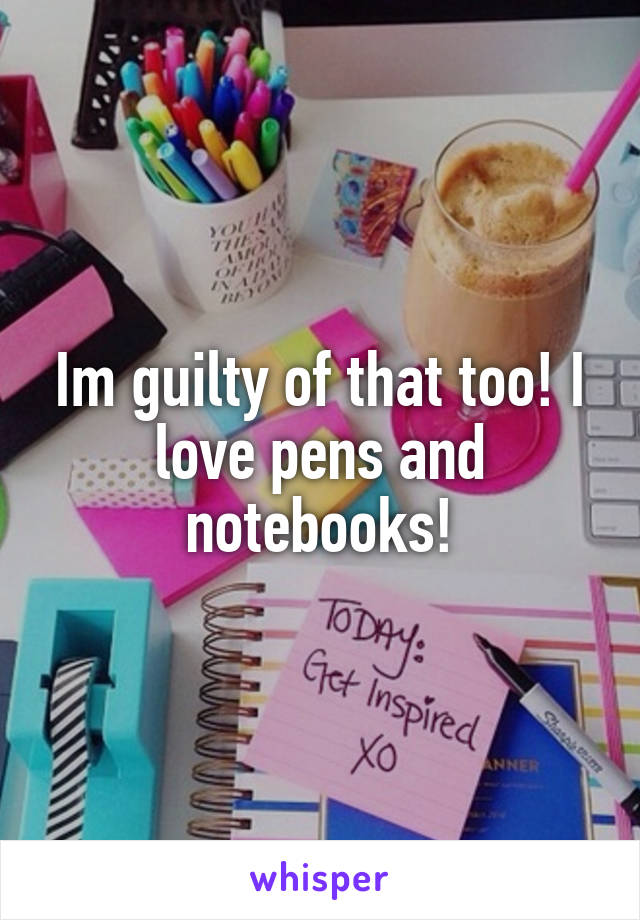 Im guilty of that too! I love pens and notebooks!