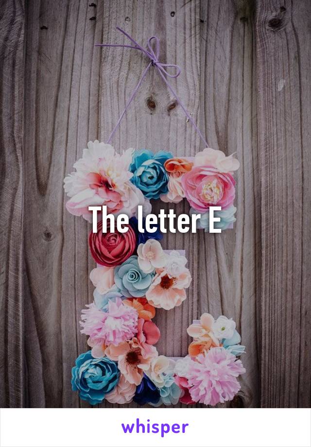 The letter E