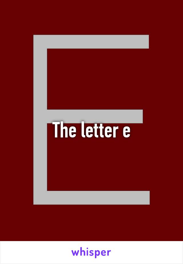 The letter e