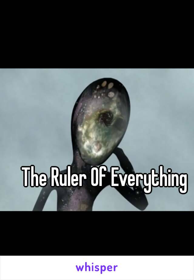 The Ruler Of Everything 