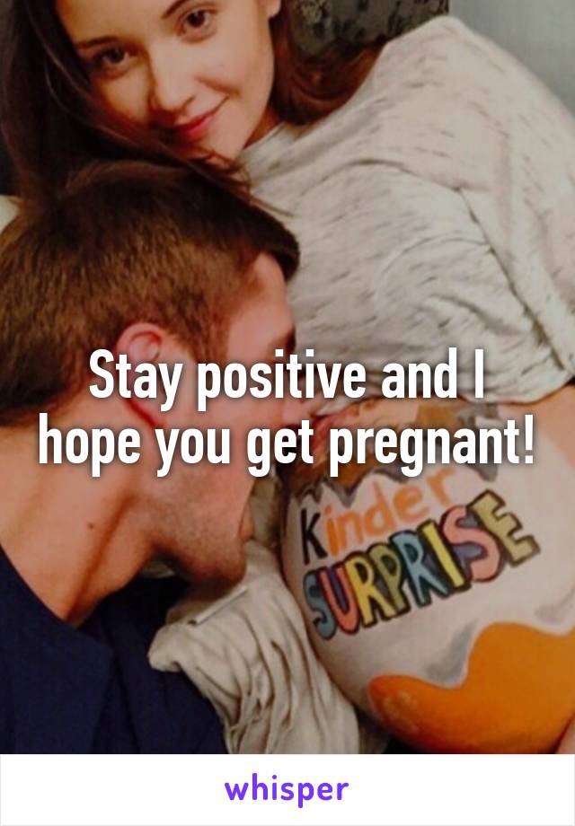 Stay positive and I hope you get pregnant!