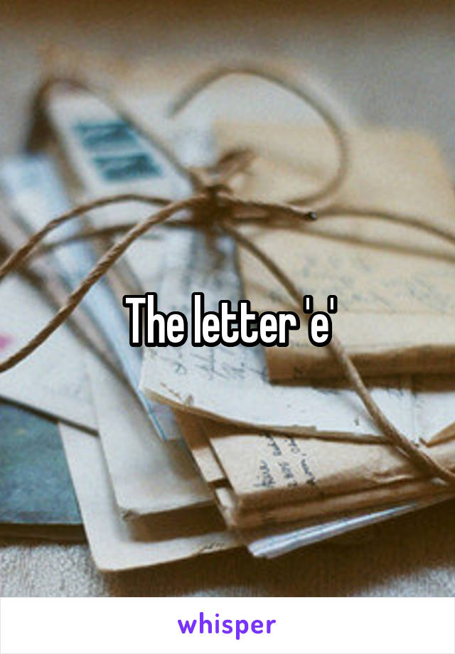 The letter 'e'