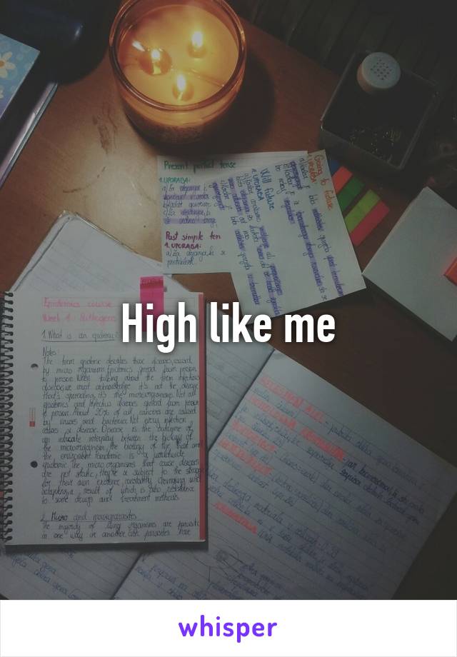 High like me