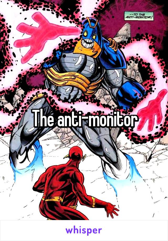 The anti-monitor