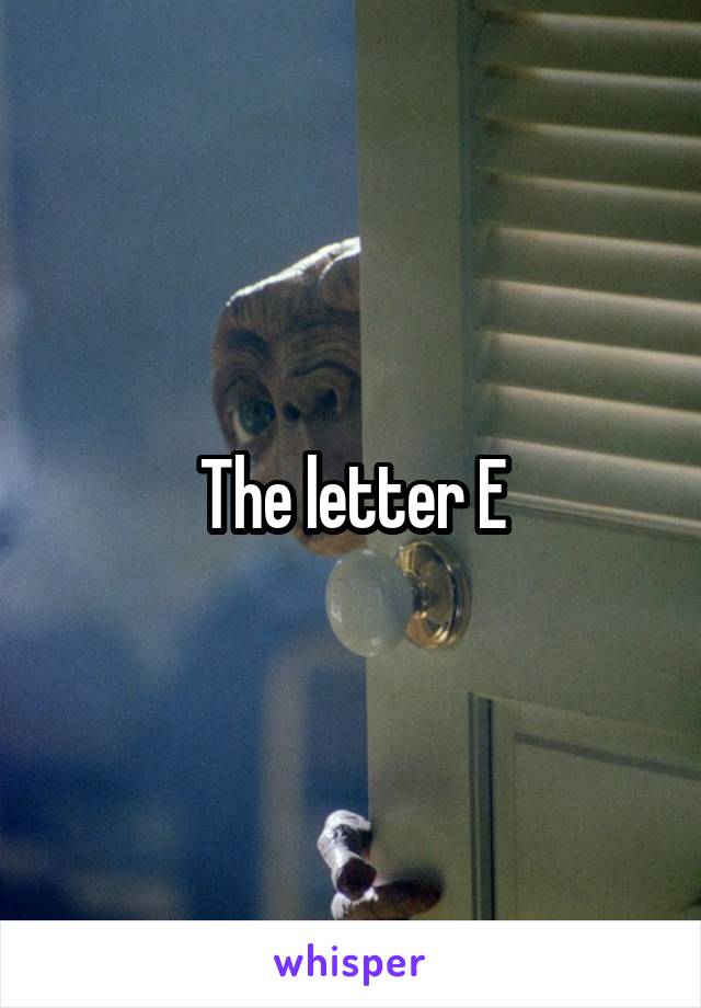 The letter E