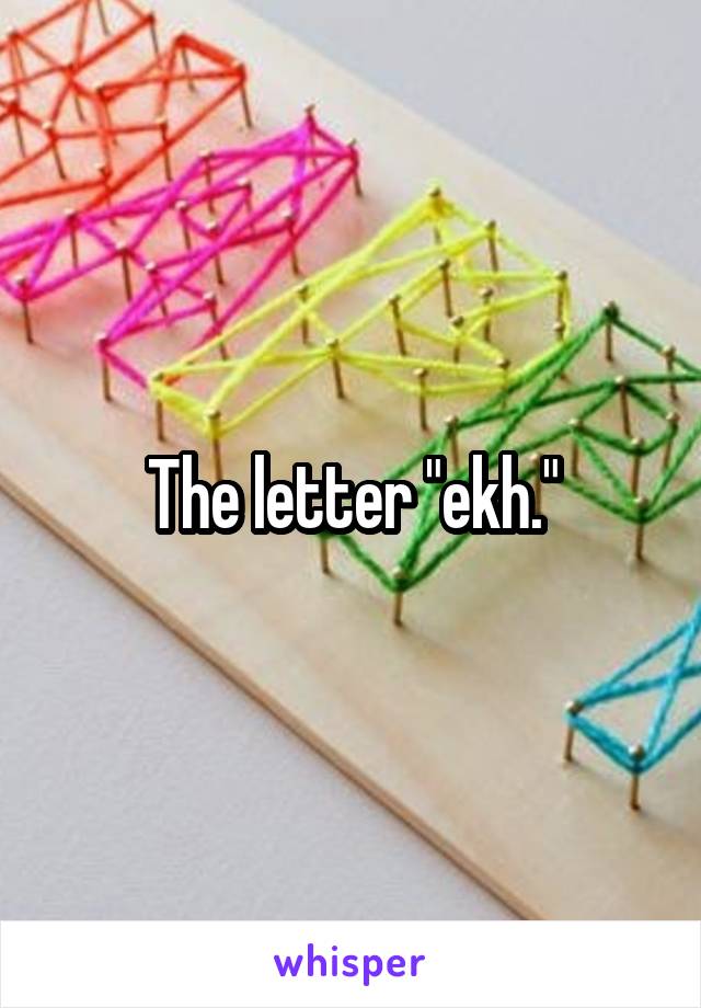 The letter "ekh."