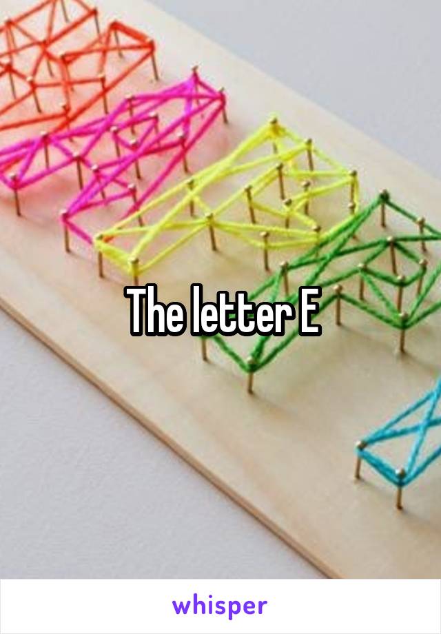 The letter E