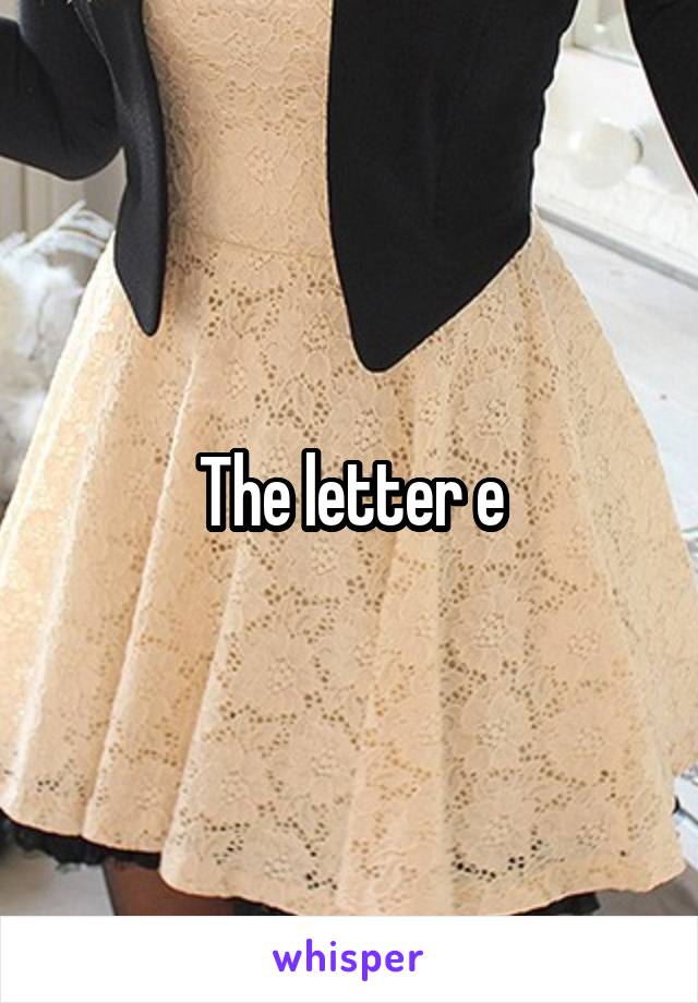 The letter e