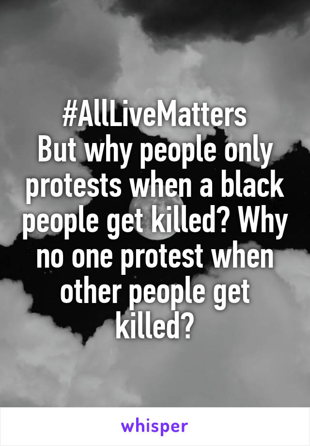 #AllLiveMatters
But why people only protests when a black people get killed? Why no one protest when other people get killed?