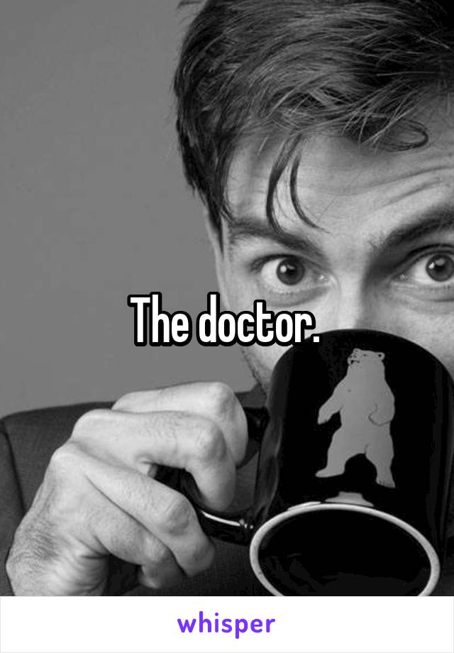 The doctor. 