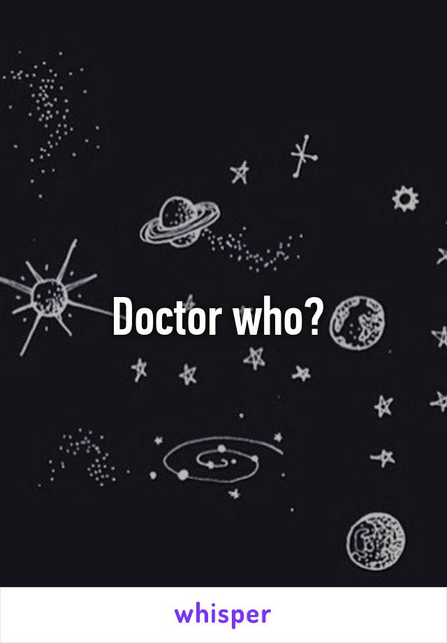 Doctor who? 