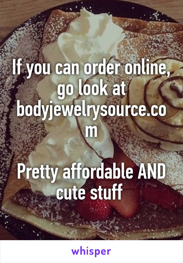 If you can order online, go look at bodyjewelrysource.com

Pretty affordable AND cute stuff 