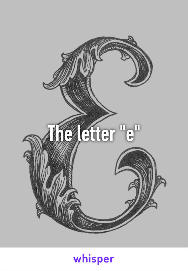 The letter "e"