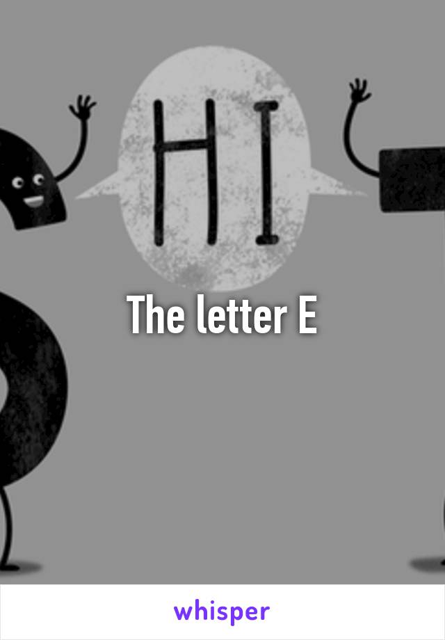 The letter E