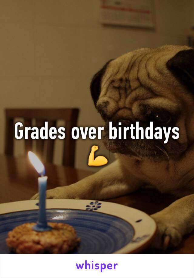 Grades over birthdays 💪