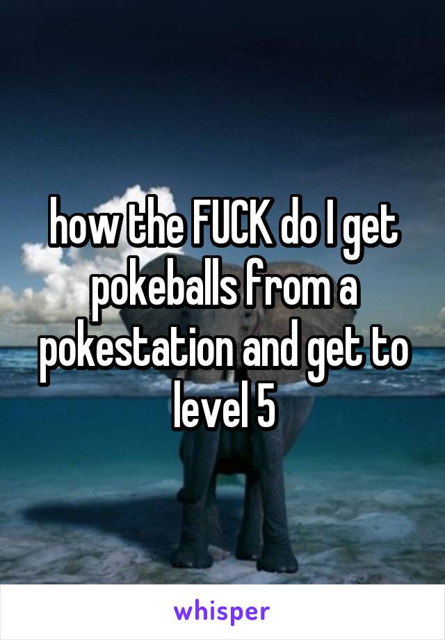 how the FUCK do I get pokeballs from a pokestation and get to level 5