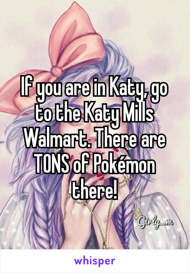 If you are in Katy, go to the Katy Mills Walmart. There are TONS of Pokémon there!