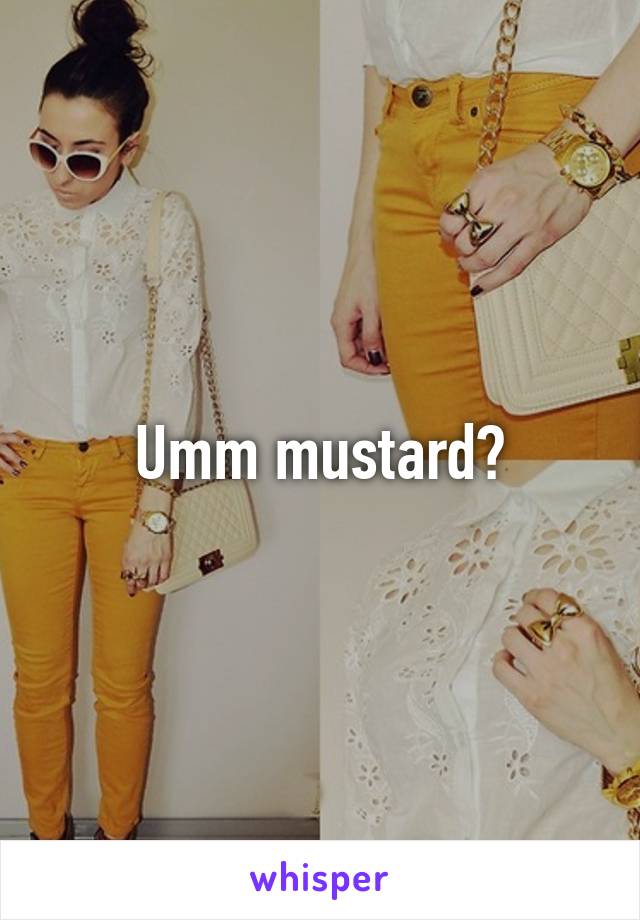 Umm mustard?